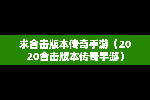 求合击版本传奇手游（2020合击版本传奇手游）