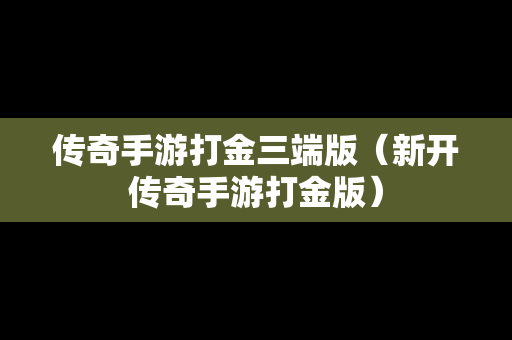 传奇手游打金三端版（新开传奇手游打金版）