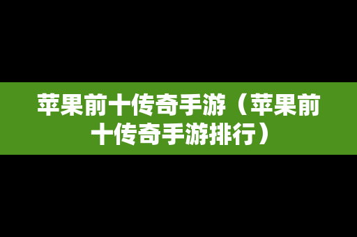 苹果前十传奇手游（苹果前十传奇手游排行）