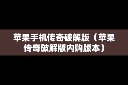 苹果手机传奇破解版（苹果传奇破解版内购版本）