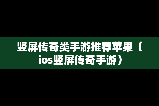 竖屏传奇类手游推荐苹果（ios竖屏传奇手游）
