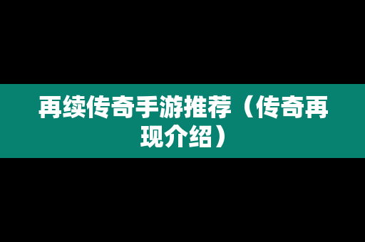 再续传奇手游推荐（传奇再现介绍）