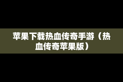 苹果下载热血传奇手游（热血传奇苹果版）