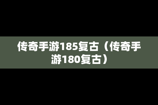 传奇手游185复古（传奇手游180复古）