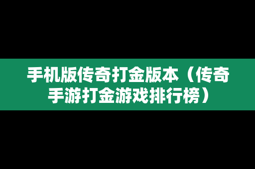 手机版传奇打金版本（传奇手游打金游戏排行榜）