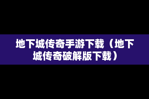 地下城传奇手游下载（地下城传奇破解版下载）