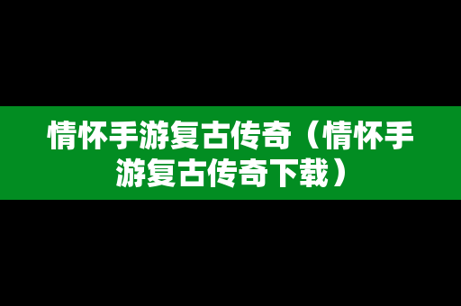 情怀手游复古传奇（情怀手游复古传奇下载）