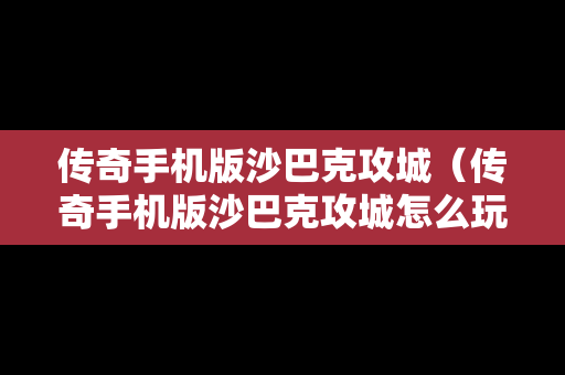 传奇手机版沙巴克攻城（传奇手机版沙巴克攻城怎么玩）