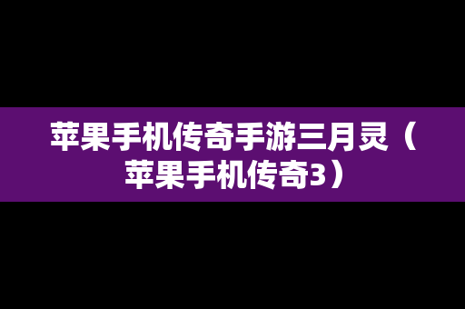 苹果手机传奇手游三月灵（苹果手机传奇3）