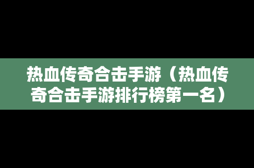 热血传奇合击手游（热血传奇合击手游排行榜第一名）