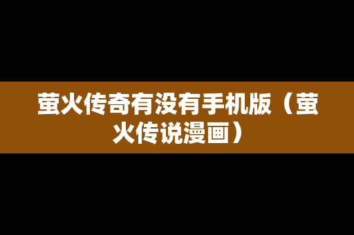 萤火传奇有没有手机版（萤火传说漫画）