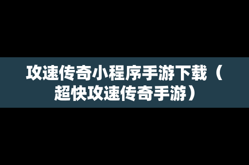 攻速传奇小程序手游下载（超快攻速传奇手游）