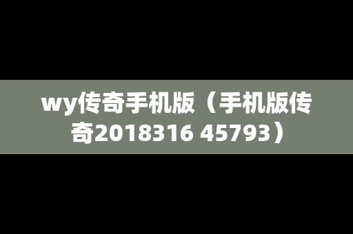 wy传奇手机版（手机版传奇2018316 45793）