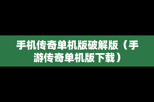 手机传奇单机版破解版（手游传奇单机版下载）