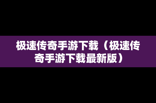 极速传奇手游下载（极速传奇手游下载最新版）