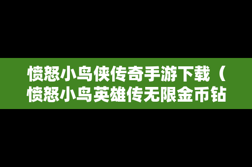 愤怒小鸟侠传奇手游下载（愤怒小鸟英雄传无限金币钻石版下载）