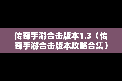 传奇手游合击版本1.3（传奇手游合击版本攻略合集）