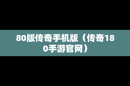 80版传奇手机版（传奇180手游官网）