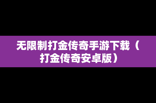 无限制打金传奇手游下载（打金传奇安卓版）