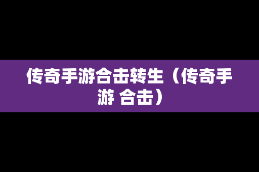 传奇手游合击转生（传奇手游 合击）