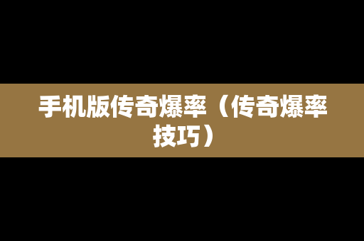 手机版传奇爆率（传奇爆率技巧）