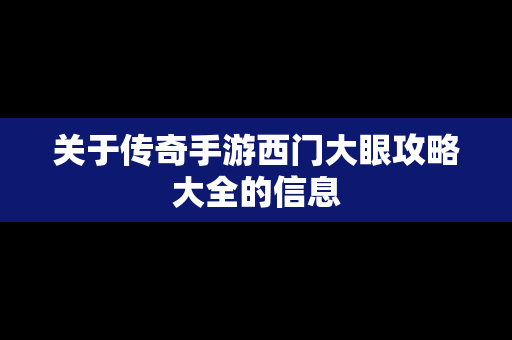 关于传奇手游西门大眼攻略大全的信息