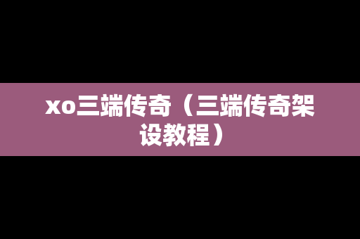 xo三端传奇（三端传奇架设教程）