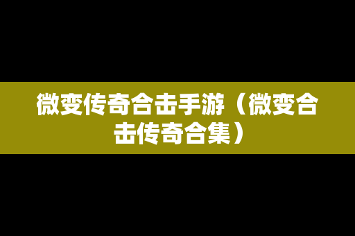 微变传奇合击手游（微变合击传奇合集）