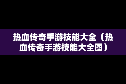 热血传奇手游技能大全（热血传奇手游技能大全图）
