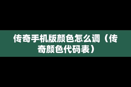 传奇手机版颜色怎么调（传奇颜色代码表）
