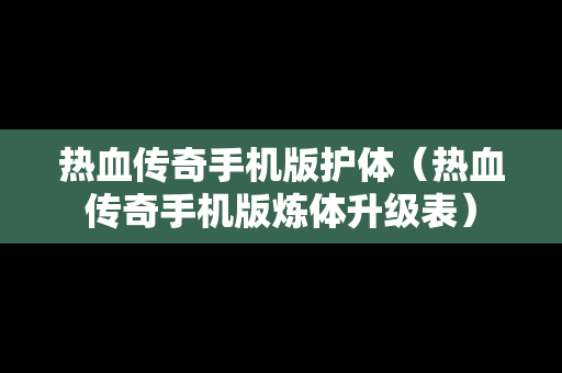 热血传奇手机版护体（热血传奇手机版炼体升级表）