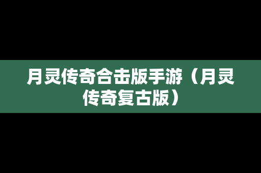 月灵传奇合击版手游（月灵传奇复古版）
