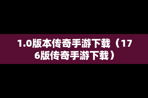1.0版本传奇手游下载（176版传奇手游下载）