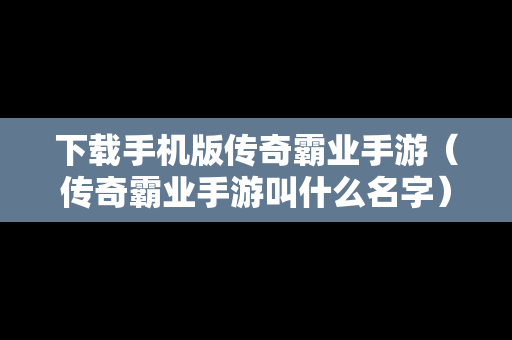 下载手机版传奇霸业手游（传奇霸业手游叫什么名字）