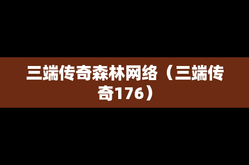 三端传奇森林网络（三端传奇176）