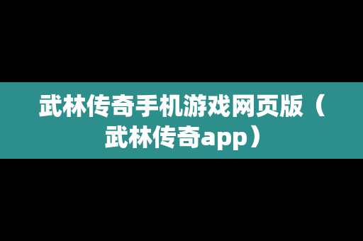 武林传奇手机游戏网页版（武林传奇app）