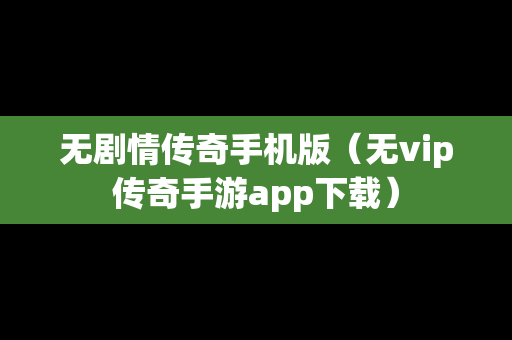 无剧情传奇手机版（无vip传奇手游app下载）