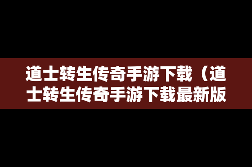 道士转生传奇手游下载（道士转生传奇手游下载最新版）