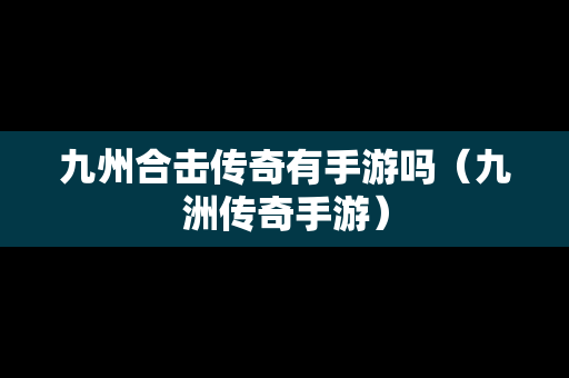 九州合击传奇有手游吗（九洲传奇手游）