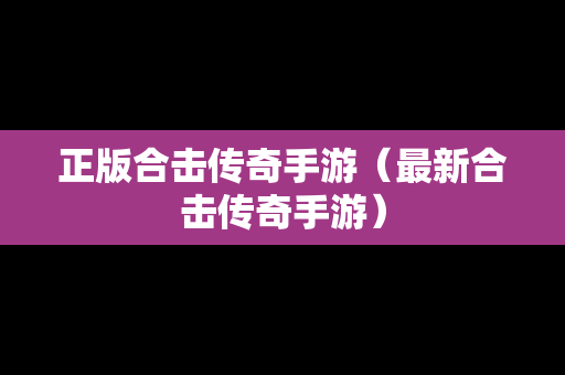 正版合击传奇手游（最新合击传奇手游）