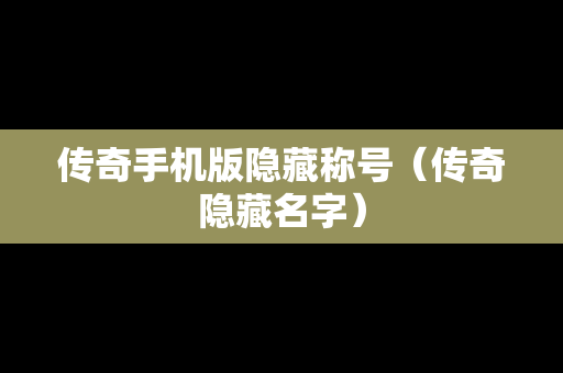 传奇手机版隐藏称号（传奇隐藏名字）