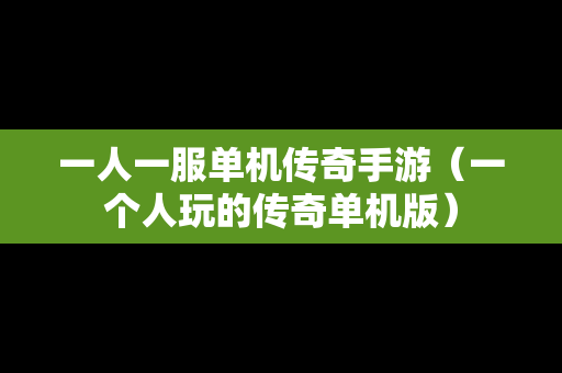 一人一服单机传奇手游（一个人玩的传奇单机版）