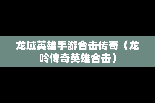 龙域英雄手游合击传奇（龙呤传奇英雄合击）