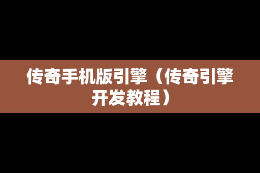 传奇手机版引擎（传奇引擎开发教程）