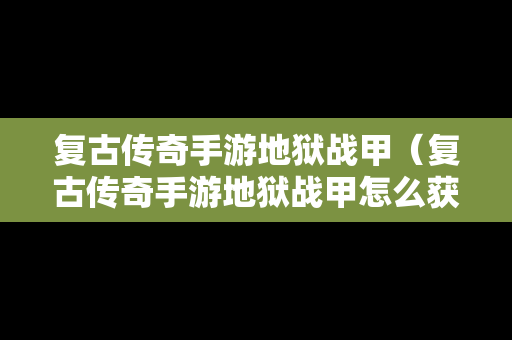复古传奇手游地狱战甲（复古传奇手游地狱战甲怎么获得）