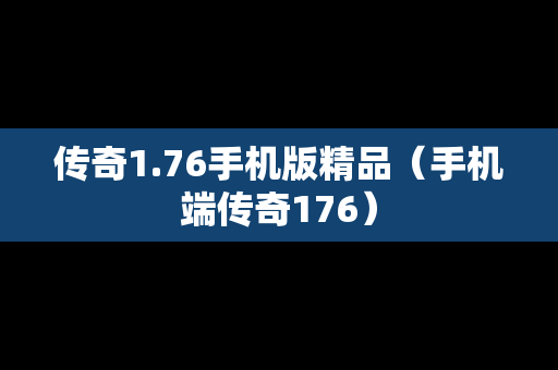 传奇1.76手机版精品（手机端传奇176）