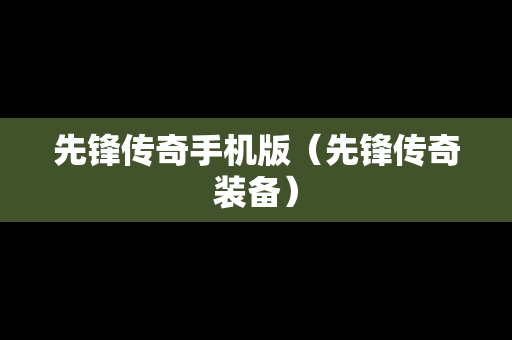 先锋传奇手机版（先锋传奇装备）