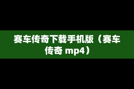 赛车传奇下载手机版（赛车传奇 mp4）