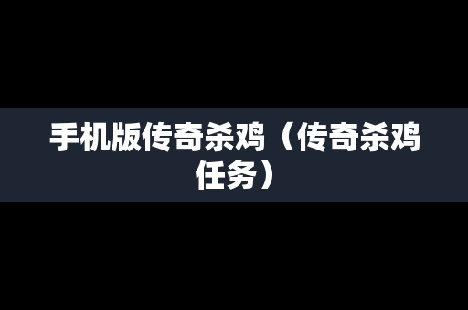 手机版传奇杀鸡（传奇杀鸡任务）
