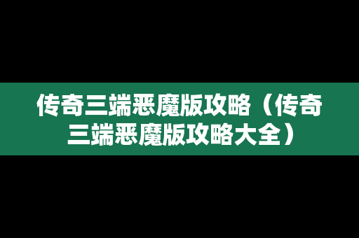 传奇三端恶魔版攻略（传奇三端恶魔版攻略大全）
